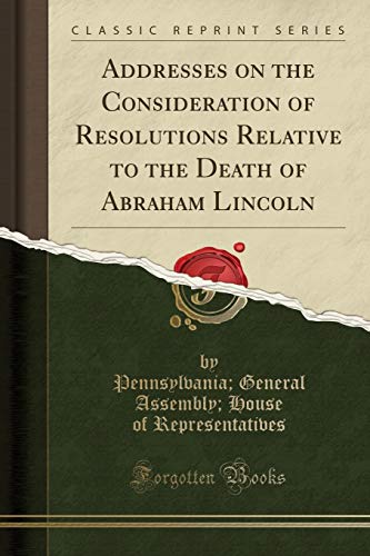 Stock image for Addresses on the Consideration of Resolutions Relative to the Death of Abraham Lincoln Classic Reprint for sale by PBShop.store US