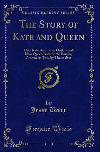 Imagen de archivo de The Story of Kate and Queen How Kate Became an Outlaw and How Queen Became the Family, Driver As Told by Themselves Classic Reprint a la venta por PBShop.store US