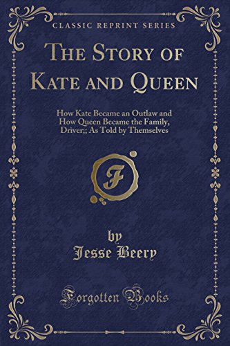 9781330044308: The Story of Kate and Queen: How Kate Became an Outlaw and How Queen Became the Family, Driver;; As Told by Themselves (Classic Reprint)