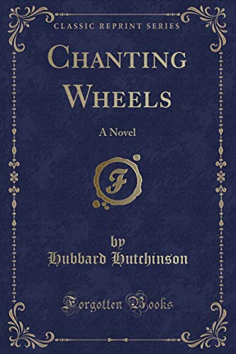 Imagen de archivo de Chanting Wheels A Novel Classic Reprint a la venta por PBShop.store US
