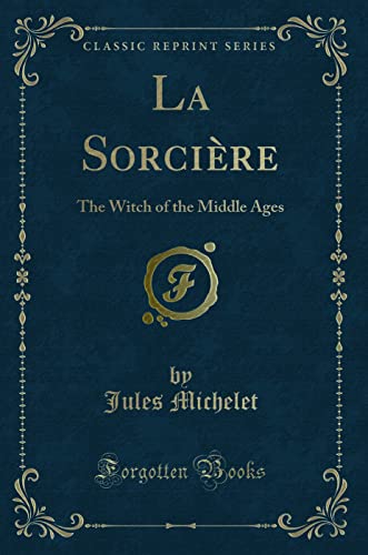 Beispielbild fr La Sorciere : The Witch of the Middle Ages (Classic Reprint) zum Verkauf von Better World Books