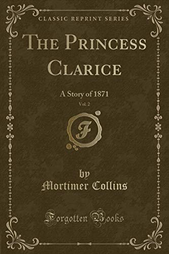 Beispielbild fr The Princess Clarice, Vol. 2 : A Story of 1871 (Classic Reprint) zum Verkauf von Buchpark