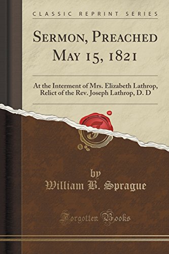Stock image for Sermon, Preached May 15, 1821 At the Interment of Mrs Elizabeth Lathrop, Relict of the Rev Joseph Lathrop, D D Classic Reprint for sale by PBShop.store US