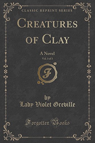 Imagen de archivo de Creatures of Clay, Vol 3 of 3 A Novel Classic Reprint a la venta por PBShop.store US