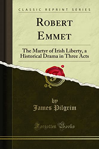 Beispielbild fr Robert Emmet : The Martyr of Irish Liberty, a Historical Drama in Three Acts (Classic Reprint) zum Verkauf von Buchpark