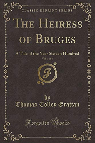 Beispielbild fr The Heiress of Bruges, Vol. 3 of 4 : A Tale of the Year Sixteen Hundred (Classic Reprint) zum Verkauf von Buchpark