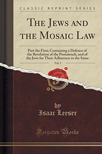 Stock image for The Jews and the Mosaic Law, Vol 5 Part the First Containing a Defence of the Revelation of the Pentateuch, and of the Jews for Their Adherence to the Same Classic Reprint for sale by PBShop.store US