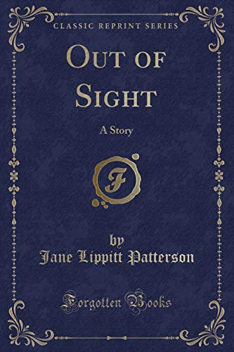 Out of Sight: A Story (Classic Reprint) - Jane Lippitt Patterson