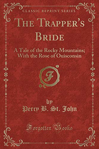 Stock image for The Trapper's Bride A Tale of the Rocky Mountains With the Rose of Ouisconsin Classic Reprint for sale by PBShop.store US