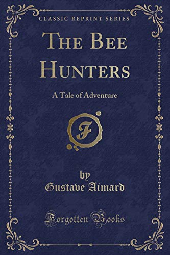 The Bee Hunters: A Tale of Adventure (Classic Reprint) - Aimard, Gustave