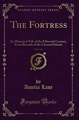 9781330155684: The Fortress, Vol. 1 of 3: An Historical Tale of the Fifteenth Century, From Records of the Channel Islands (Classic Reprint)