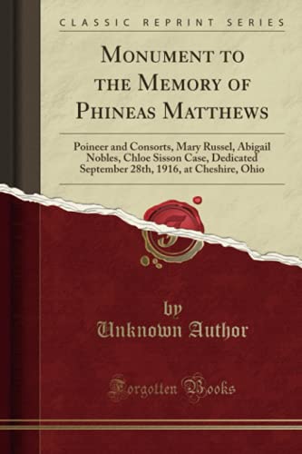 Stock image for Monument to the Memory of Phineas Matthews Poineer and Consorts, Mary Russel, Abigail Nobles, Chloe Sisson Case, Dedicated September 28th, 1916, at Cheshire, Ohio Classic Reprint for sale by PBShop.store US