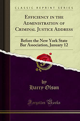 9781330166932: Efficiency in the Administration of Criminal Justice Address: Before the New York State Bar Association, January 12 (Classic Reprint)