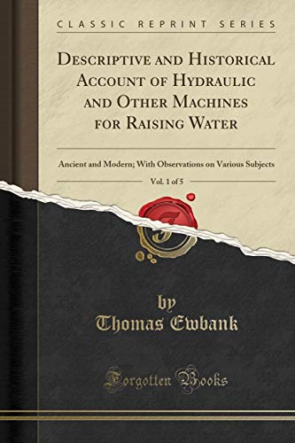 Beispielbild fr Descriptive and Historical Account of Hydraulic and Other Machines for Raising Water, Vol. 1 of 5 : Ancient and Modern; With Observations on Various Subjects (Classic Reprint) zum Verkauf von Buchpark