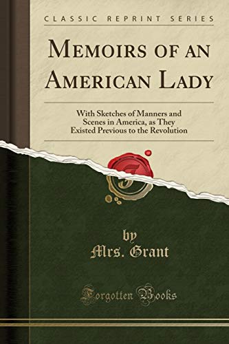 Beispielbild fr Memoirs of an American Lady : With Sketches of Manners and Scenes in America, as They Existed Previous to the Revolution (Classic Reprint) zum Verkauf von Buchpark