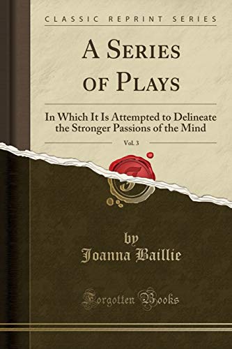 9781330189047: A Series of Plays, Vol. 3: In Which It Is Attempted to Delineate the Stronger Passions of the Mind (Classic Reprint)