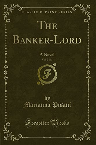 Imagen de archivo de The Banker-Lord, Vol. 2 of 3: A Novel (Classic Reprint) a la venta por Bookmonger.Ltd