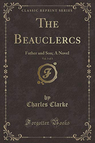 Beispielbild fr The Beauclercs, Vol. 3 of 3: Father and Son; A Novel (Classic Reprint) zum Verkauf von Reuseabook