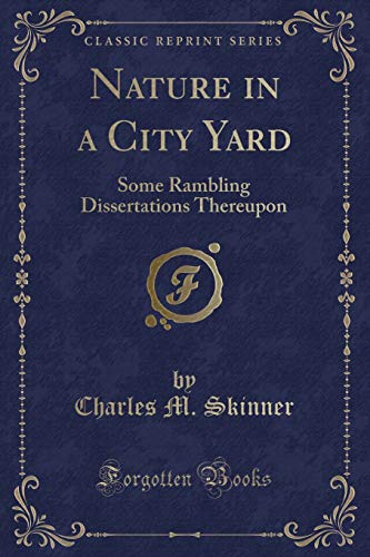 Beispielbild fr Nature in a City Yard Some Rambling Dissertations Thereupon Classic Reprint zum Verkauf von PBShop.store US