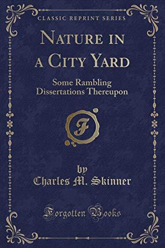 Stock image for Nature in a City Yard Some Rambling Dissertations Thereupon Classic Reprint for sale by PBShop.store US