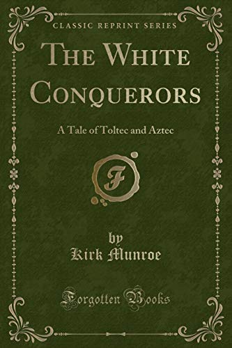 9781330204788: The White Conquerors: A Tale of Toltec and Aztec (Classic Reprint)