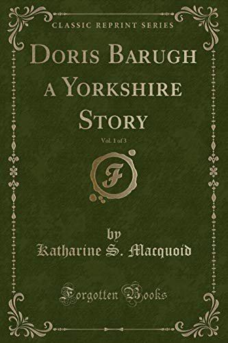 Stock image for Doris Barugh a Yorkshire Story, Vol 1 of 3 Classic Reprint for sale by PBShop.store US