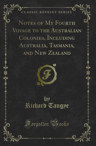 Imagen de archivo de Notes of My Fourth Voyage to the Australian Colonies, Including Australia, Tasmania, and New Zealand Classic Reprint a la venta por PBShop.store US