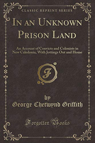 Beispielbild fr In an Unknown Prison Land : An Account of Convicts and Colonists in New Caledonia, With Jottings Out and Home (Classic Reprint) zum Verkauf von Buchpark