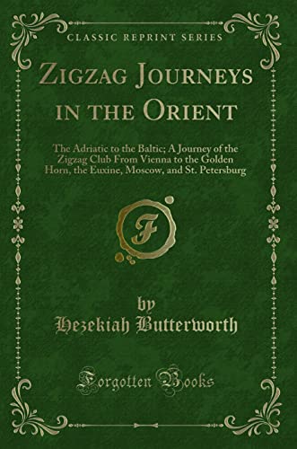 Stock image for Zigzag Journeys in the Orient The Adriatic to the Baltic A Journey of the Zigzag Club From Vienna to the Golden Horn, the Euxine, Moscow, and St Petersburg Classic Reprint for sale by PBShop.store US