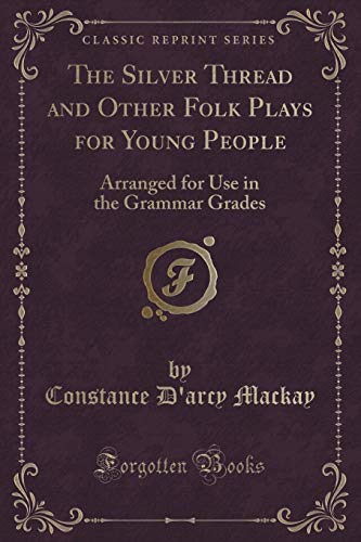 Stock image for The Silver Thread and Other Folk Plays for Young People Arranged for Use in the Grammar Grades Classic Reprint for sale by PBShop.store US