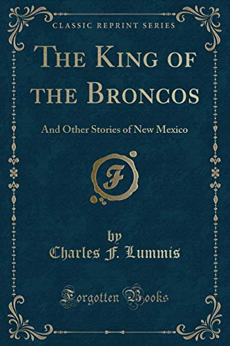 9781330233900: The King of the Broncos: And Other Stories of New Mexico (Classic Reprint)