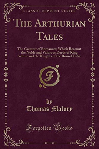 Stock image for The Arthurian Tales The Greatest of Romances Which Recount the Noble and Valorous Deeds of King Arthur and the Knights of the Round Table Classic Reprint for sale by PBShop.store US