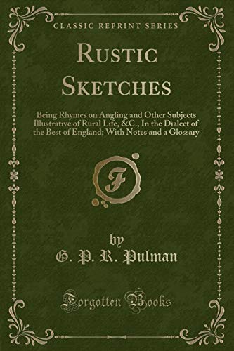 Imagen de archivo de Rustic Sketches Being Rhymes on Angling and Other Subjects Illustrative of Rural Life, C, In the Dialect of the Best of England With Notes and a Glossary Classic Reprint a la venta por PBShop.store US