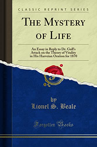 Beispielbild fr The Mystery of Life An Essay in Reply to Dr Gull's Attack on the Theory of Vitality in His Harveian Oration for 1870 Classic Reprint zum Verkauf von PBShop.store US