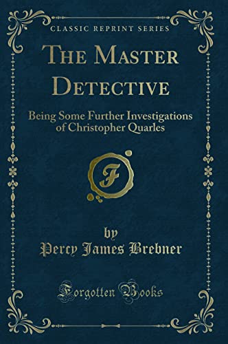 9781330241813: The Master Detective: Being Some Further Investigations of Christopher Quarles (Classic Reprint)