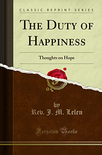 Imagen de archivo de The Duty of Happiness: Thoughts on Hope (Classic Reprint) a la venta por ThriftBooks-Dallas