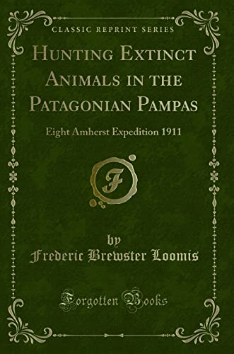 Stock image for Hunting Extinct Animals in the Patagonian Pampas Eight Amherst Expedition 1911 Classic Reprint for sale by PBShop.store UK