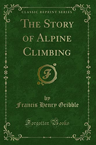 Imagen de archivo de The Story of Alpine Climbing Classic Reprint a la venta por PBShop.store US