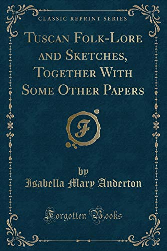 9781330298770: Tuscan Folk-Lore and Sketches, Together With Some Other Papers (Classic Reprint)