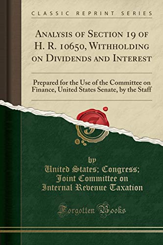 Imagen de archivo de Analysis of Section 19 of H R 10650, Withholding on Dividends and Interest Prepared for the Use of the Committee on Finance, United States Senate, by the Staff Classic Reprint a la venta por PBShop.store US