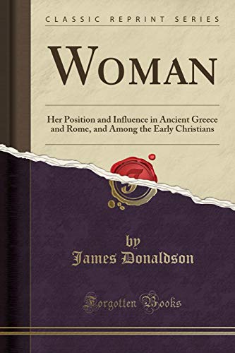 Beispielbild fr Woman : Her Position and Influence in Ancient Greece and Rome, and Among the Early Christians (Classic Reprint) zum Verkauf von Buchpark