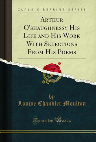 Imagen de archivo de Arthur O'shaughnessy His Life and His Work With Selections From His Poems Classic Reprint a la venta por PBShop.store US