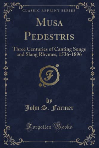 9781330331569: Musa Pedestris (Classic Reprint): Three Centuries of Canting Songs and Slang Rhymes, 1536-1896: Three Centuries of Canting Songs and Slang Rhymes, 1536-1896 (Classic Reprint)