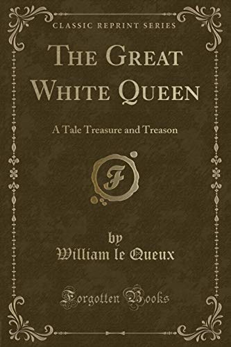 Beispielbild fr The Great White Queen : A Tale Treasure and Treason (Classic Reprint) zum Verkauf von Buchpark