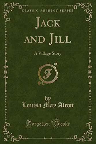 Jack and Jill: A Village Story (Classic Reprint) - Louisa May Alcott