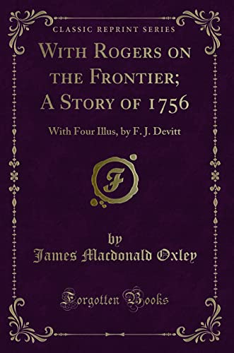 Imagen de archivo de With Rogers on the Frontier A Story of 1756 With Four Illus, by F J Devitt Classic Reprint a la venta por PBShop.store US