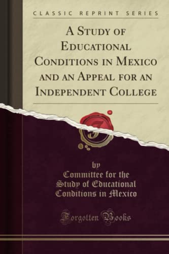 9781330373019: A Study of Educational Conditions in Mexico and an Appeal for an Independent College (Classic Reprint)