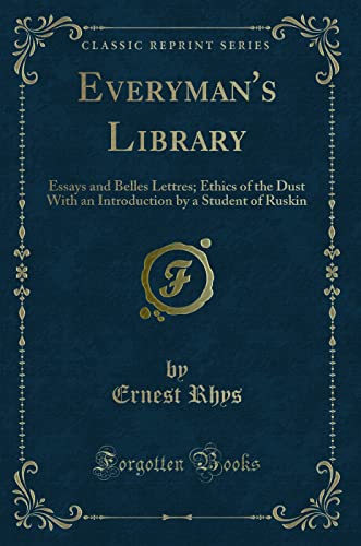 9781330382806: Everyman's Library: Essays and Belles Lettres; Ethics of the Dust with an Introduction by a Student of Ruskin (Classic Reprint)