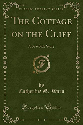 Beispielbild fr The Cottage on the Cliff: A Sea-Side Story (Classic Reprint) zum Verkauf von Reuseabook