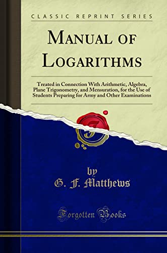 Beispielbild fr Manual of Logarithms Treated in Connection With Arithmetic, Algebra, Plane Trigonometry, and Mensuration, for the Use of Students Preparing for Army and Other Examinations Classic Reprint zum Verkauf von PBShop.store US